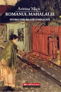Romanul mahalalei. Istoria unei relaţii complicate - Paperback brosat - Aritina Micu