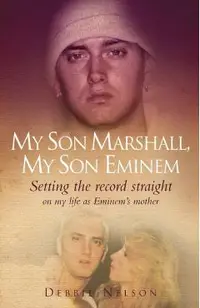 My Son Marshall, My Son Eminem: Setting the Record Straight on My Life as Eminem's Mother. Debbie Nelson with Annette Witheridge