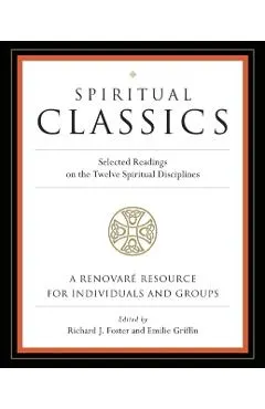 Spiritual Classics: Selected Readings on the Twelve Spiritual Disciplines