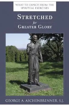 Stretched for Greater Glory: What to Expect from the Spiritual Exercises