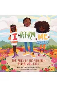I Affirm Me: The ABCs of Inspiration for Black Kids