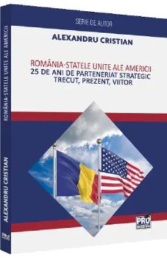 Romania - Statele Unite ale Americii. 25 de ani de Parteneriat Strategic