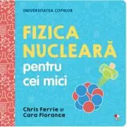 Universitatea copiilor. Fizica nucleara pentru cei mici