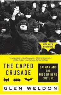 The Caped Crusade: Batman and the Rise of Nerd Culture