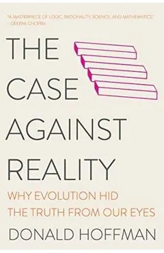The Case Against Reality: Why Evolution Hid the Truth from Our Eyes