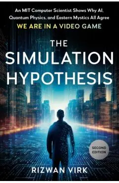 The Simulation Hypothesis: An Mit Computer Scientist Shows Why Ai, Quantum Physics, and Eastern Mystics Allagree We Are in a Video Game