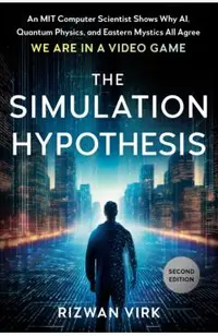 The Simulation Hypothesis: An Mit Computer Scientist Shows Why Ai, Quantum Physics, and Eastern Mystics Allagree We Are in a Video Game