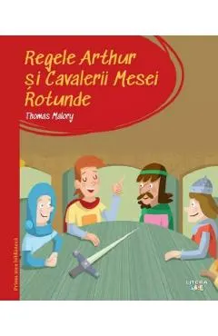 Regele Arthur si Cavalerii Mesei Rotunde. Prima mea biblioteca