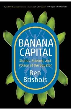 Banana Capital: Stories, Science, and Poison at the Equator