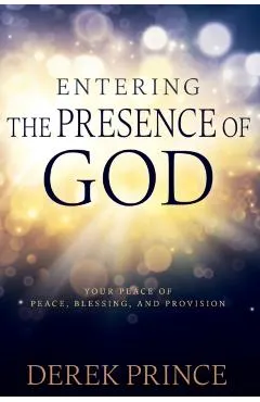 Entering the Presence of God: Your Place of Peace, Blessing, and Provision