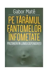 Pe tărâmul fantomelor înfometate - Paperback brosat - Gabor Maté