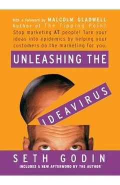 Unleashing the Ideavirus: Stop Marketing at People! Turn Your Ideas Into Epidemics by Helping Your Customers Do the Marketing Thing for You.