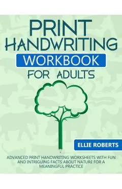 Print Handwriting Workbook for Adults: Advanced Print Handwriting Worksheets with Fun and Intriguing Facts about Nature for a Meaningful Practice
