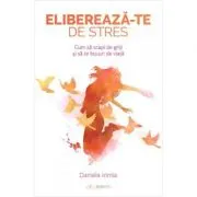 Elibereaza-te de stres! Cum sa scapi de griji si sa te bucuri de viata
