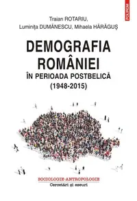 Demografia României în perioada postbelică (1948-2015) - Paperback brosat - Luminita Dumanescu, Mihaela Haragus, Traian Rotariu