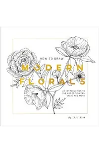 How to Draw Modern Florals: An Introduction to the Art of Flowers, Cacti, and More