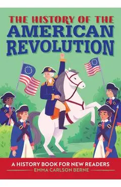 The History of the American Revolution: A History Book for New Readers