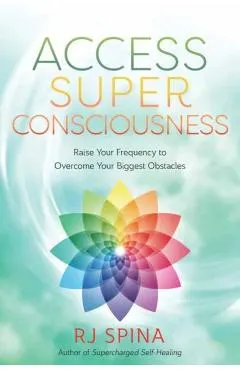 Access Super Consciousness: Raise Your Frequency to Overcome Your Biggest Obstacles