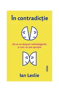 În contradicție. De ce ne despart neînțelegerile și cum ne pot apropia - Paperback - Ian Leslie