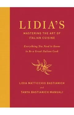 Lidia's Mastering the Art of Italian Cuisine: Everything You Need to Know to Be a Great Italian Cook: A Cookbook