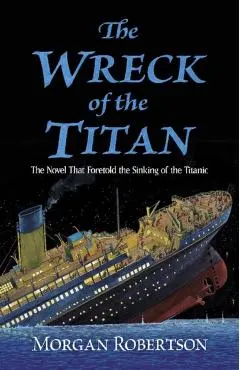 The Wreck of the Titan: The Novel That Foretold the Sinking of the Titanic