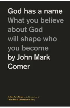 God Has a Name: What You Believe about God Will Shape Who You Become