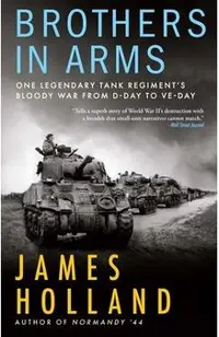 Brothers in Arms: One Legendary Tank Regiment's Bloody War from D-Day to Ve-Day