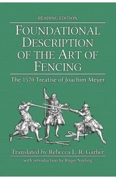 Foundational Description of the Art of Fencing: The 1570 Treatise of Joachim Meyer (Reading Edition)