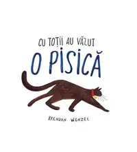 Cu toții au văzut o pisică - Hardcover - Brendan Wenzel