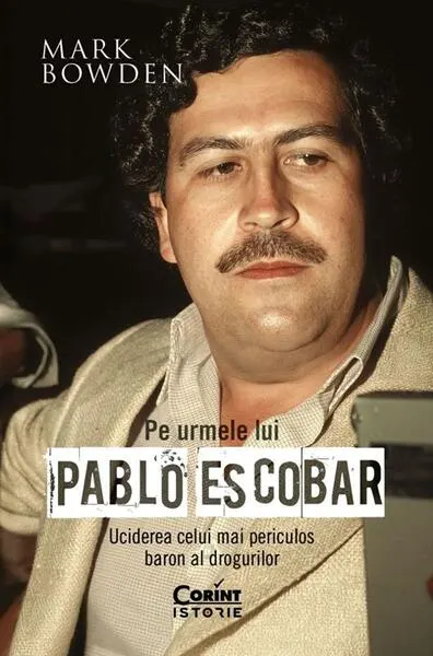 Pe urmele lui Pablo Escobar - Paperback brosat - Mark Bowden