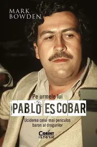 Pe urmele lui Pablo Escobar - Paperback brosat - Mark Bowden