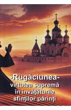 Rugaciunea, virtutea suprema in invataturile sfintilor parinti