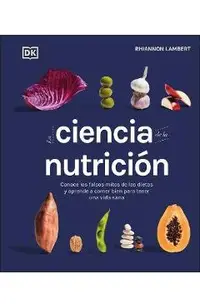 La Ciencia de la Nutricion: Conoce Los Falsos Mitos de Las Dietas Y Aprende a Comer Bien Para Tener Una Vida
