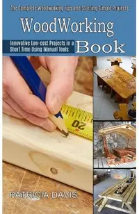 Woodworking for Beginners: Innovative Low-cost Projects in a Short Time Using Manual Tools (The Complete Woodworking Tips and Starting Simple Pro