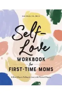 Self-Love Workbook for First-Time Moms: A Road Map to Falling in Love with Yourself Again