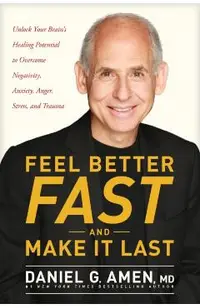 Feel Better Fast and Make It Last: Unlock Your Brain's Healing Potential to Overcome Negativity, Anxiety, Anger, Stress, and Trauma