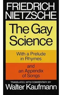 The Gay Science: With a Prelude in Rhymes and an Appendix of Songs