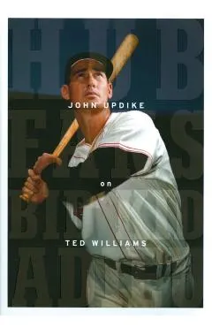Hub Fans Bid Kid Adieu: John Updike on Ted Williams: A Library of America Special Publication