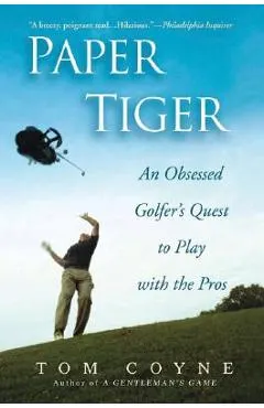 Paper Tiger: An Obsessed Golfer's Quest to Play with the Pros