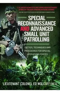 Special Reconnaissance and Advanced Small Unit Patrolling: Tactics, Techniques and Procedures for Special Operations Forces