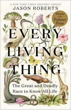 Every Living Thing: The Great and Deadly Race to Know All Life