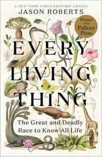 Every Living Thing: The Great and Deadly Race to Know All Life