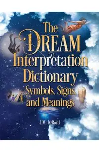 The Dream Interpretation Dictionary: Symbols, Signs, and Meanings