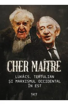Cher maitre. Lukacs, Tertulian si marxismul occidental in Est