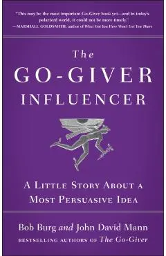 The Go-Giver Influencer: A Little Story about a Most Persuasive Idea (Go-Giver, Book 3)