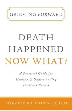 Grieving Forward: Death Happened, Now What?