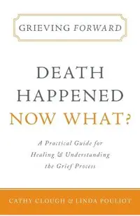 Grieving Forward: Death Happened, Now What?