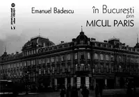 În București prin Micul Paris - Paperback brosat - Emanuel Bădescu