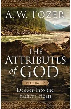 The Attributes of God, Volume 2: Deeper Into the Father's Heart