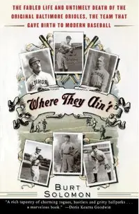 Where They Ain't: The Fabled Life and Untimely Death of the Original Baltimore Orioles, the Team That Gave Birth to Modern Baseball
